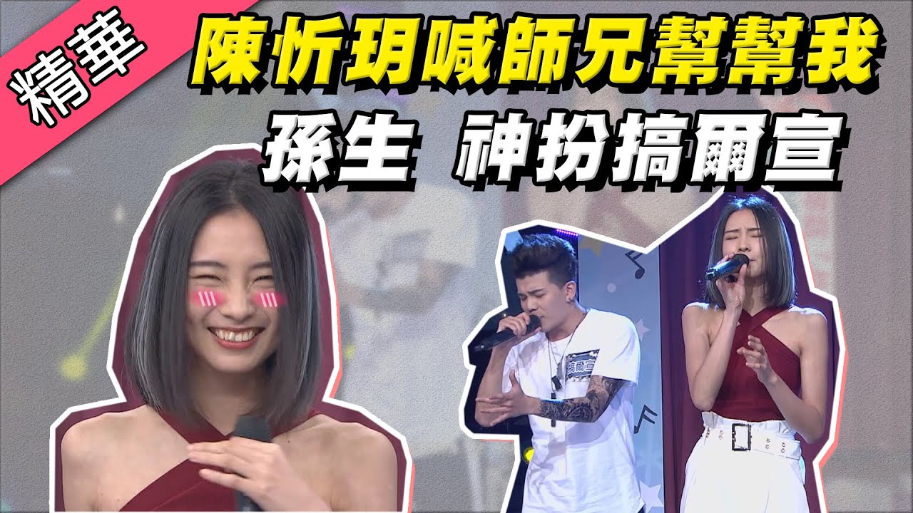 【陳忻玥需要師兄幫忙～孫生扮搞爾宣直接饒舌饒起來！！】綜藝大熱門 精華