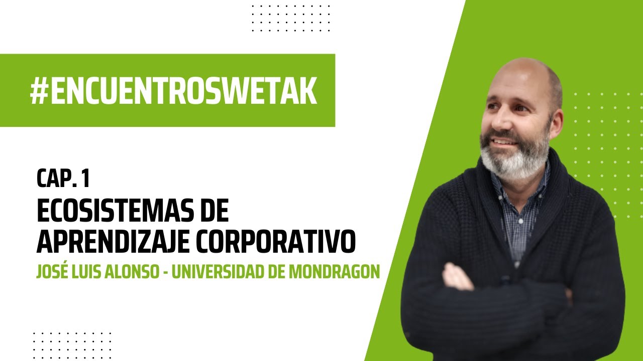 Encuentros Wetak: 01 - Ecosistemas de aprendizaje corporativos con José Luis Alonso (MU)