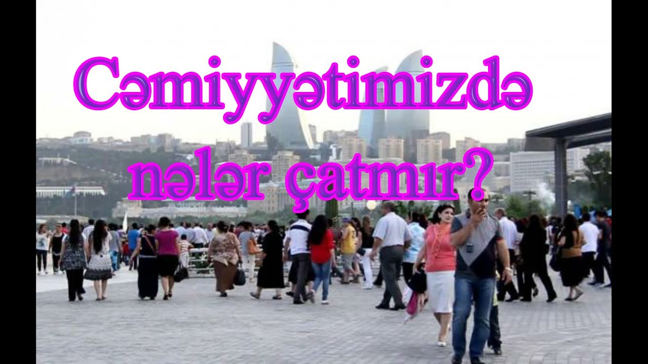 Cəmiyyətimizdə nələr &ccedil;atmır? - 