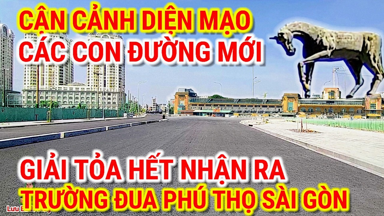 GIẢI TỎA HẾT NHẬN RA ! TRƯỜNG ĐUA PHÚ THỌ SÀI GÒN | CẬN CẢNH CÁC CON ĐƯỜNG ĐI XUYÊN QUA TRƯỜNG ĐUA