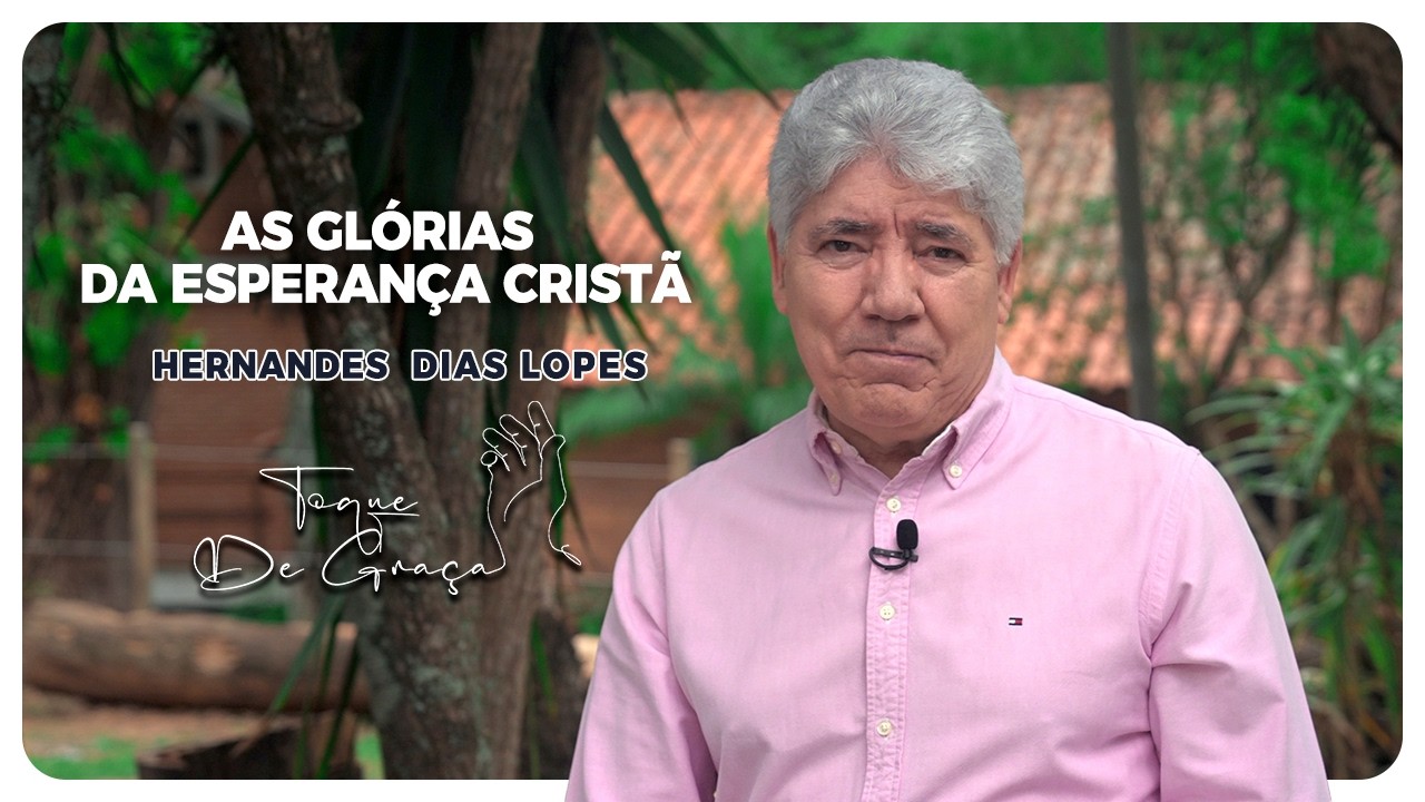 As glórias da esperança cristã | Toque de Graça | Hernandes Dias Lopes