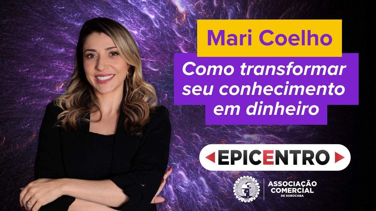 Como transformar seu conhecimento em dinheiro  | Mari Coelho | EPICENTRO