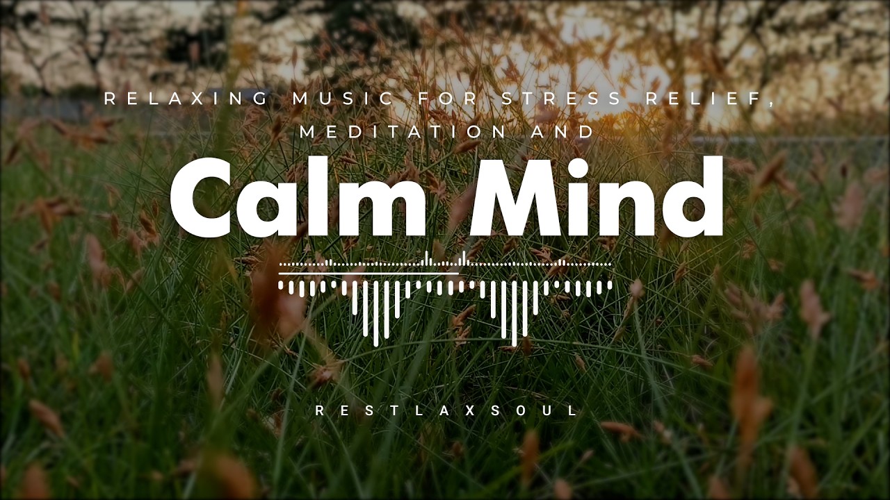 Relaxing Music for Stress Relief, Meditation and Calm Mind