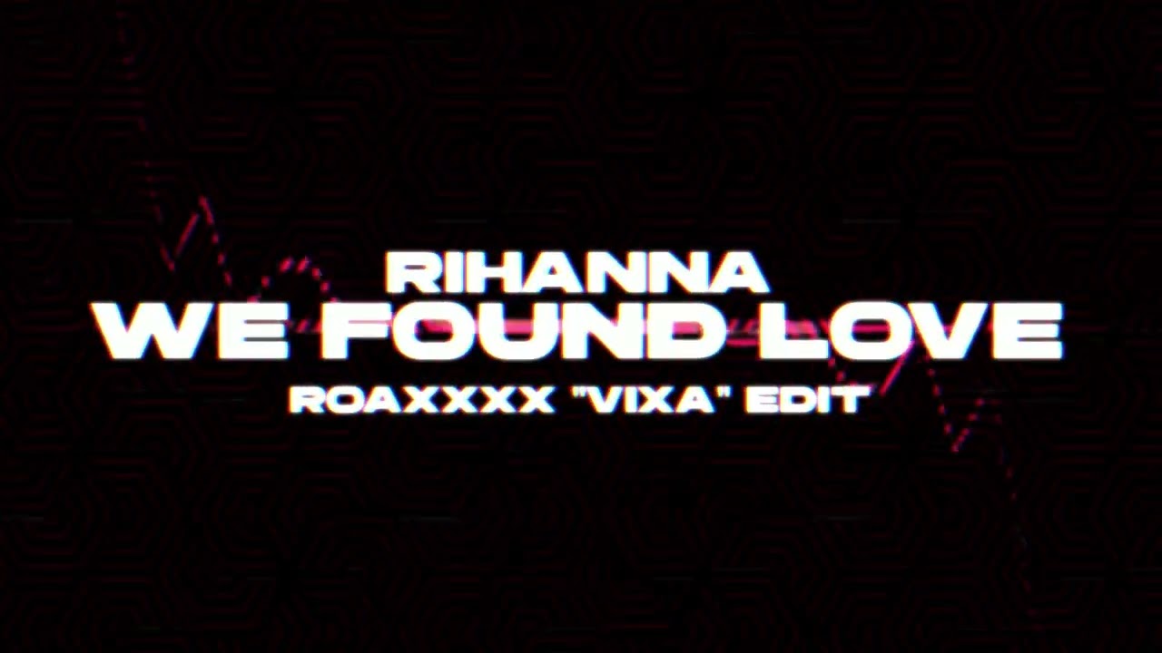 RIHANNA - WE FOUND LOVE (ROAXXXX 'VIXA' EDIT)