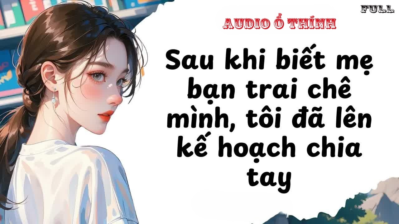 Full audio | Sau khi biết mẹ bạn trai chê mình, tôi đã lên kế hoạch chia tay | Audio Ổ Thính