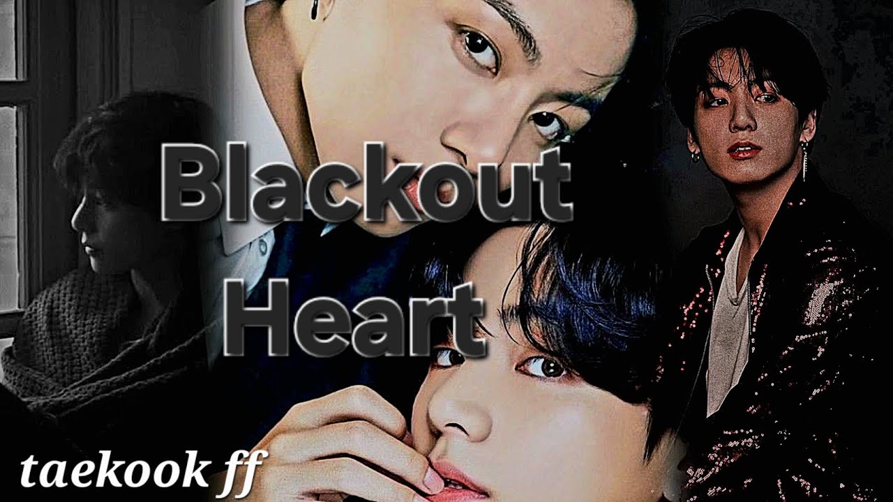 Blackout heart (part 17) Taekook ff 💜 