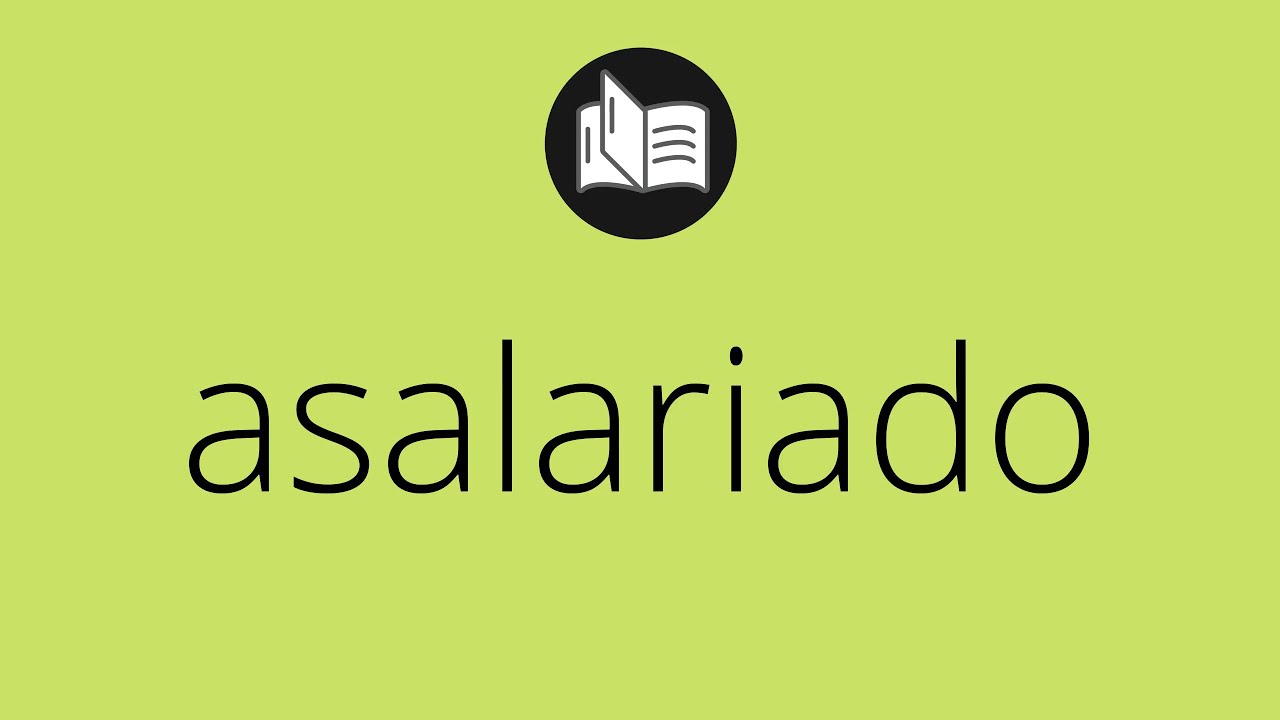 Que significa ASALARIADO &bull; asalariado SIGNIFICADO &bull; asalariado DEFINICI&Oacute;N &bull; Que es ASALARIADO
