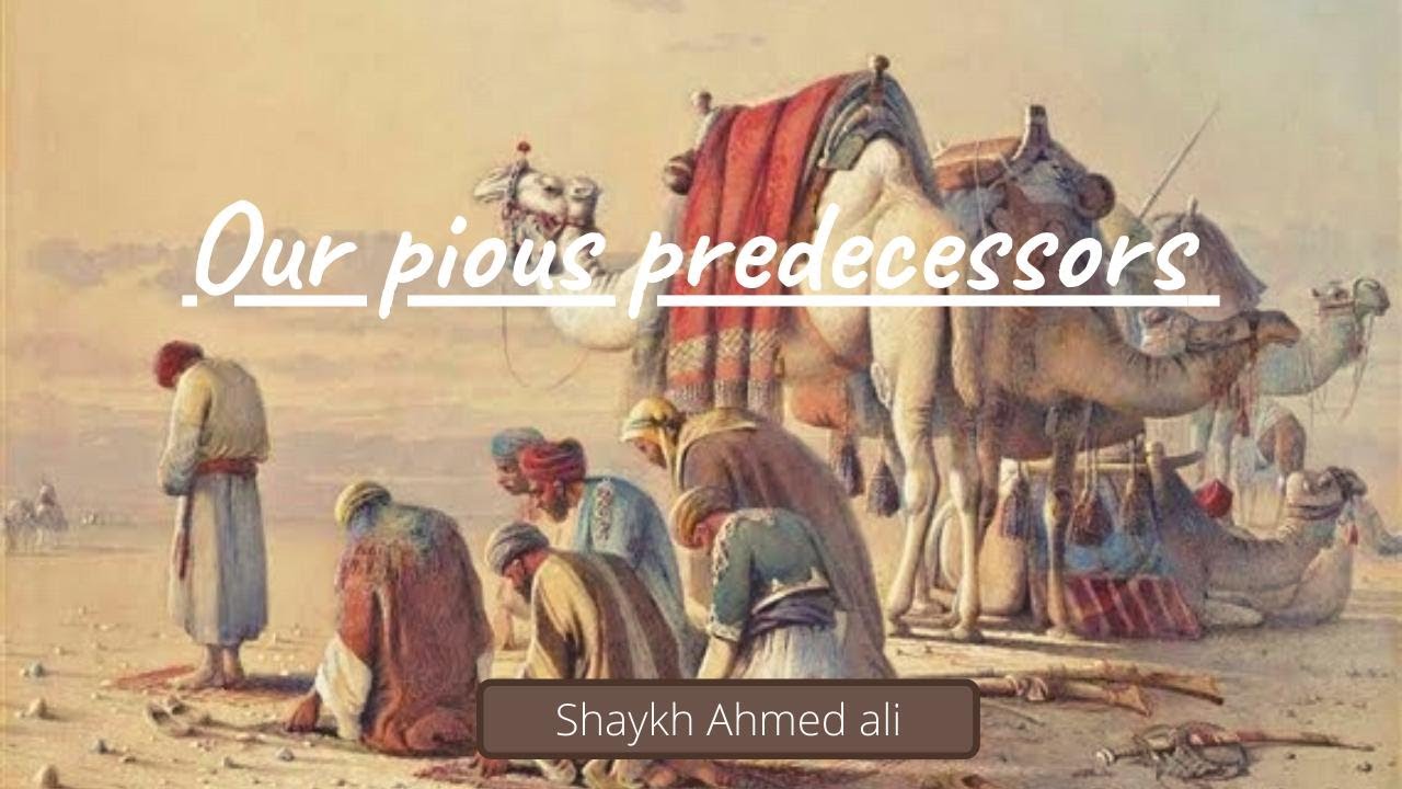 Our Pious Predecessors - By Shaykh Ahmed - Short Reminder
