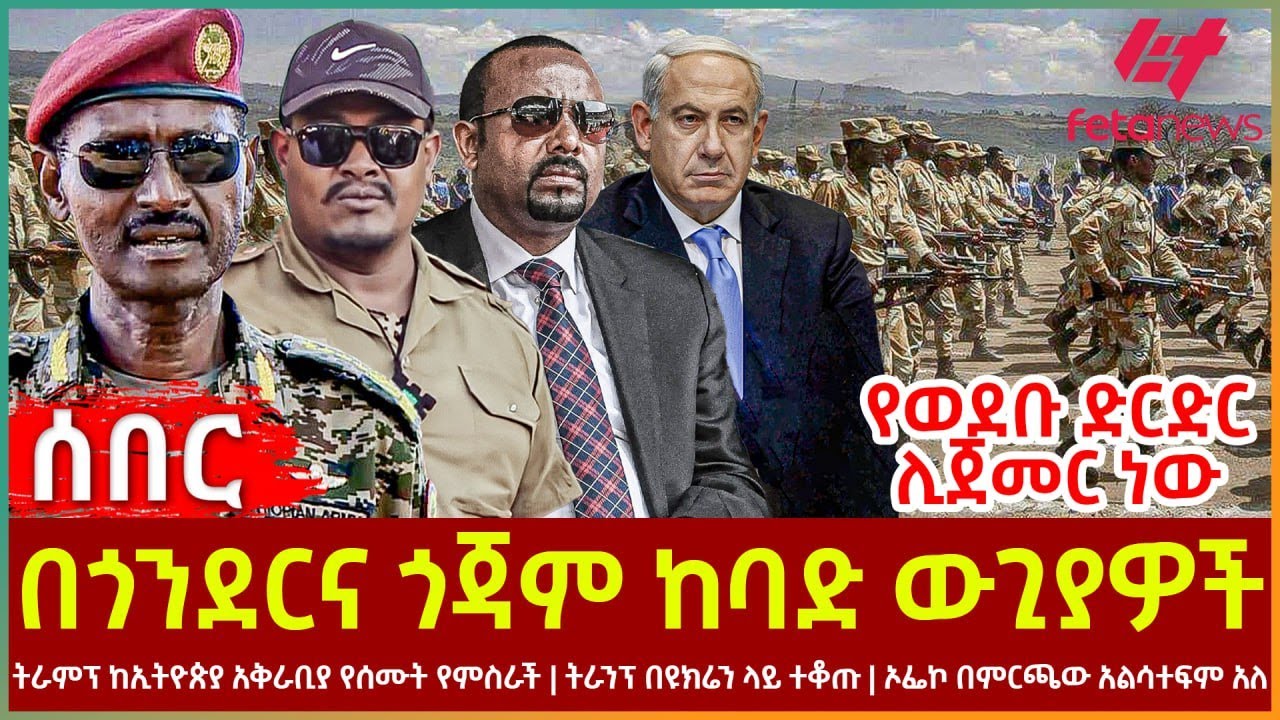 Ethiopia - በጎንደርና ጎጃም ከባድ ውጊያዎች፣ የወደቡ ድርድር ሊጀመር ነው፣ ትራምፕ ከኢትዮጵያ አቅራቢያ የሰሙት የምስራች፣ ትራንፕ በዩክሬን ላይ ተቆጡ