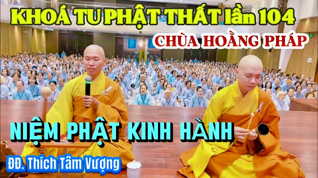 🙏🙏🙏Công Phu Niệm Phật Kinh Hành tại Khoá Tu Phật Thất 104 chùa Hoằng Pháp #chuahoangphap #niemphat