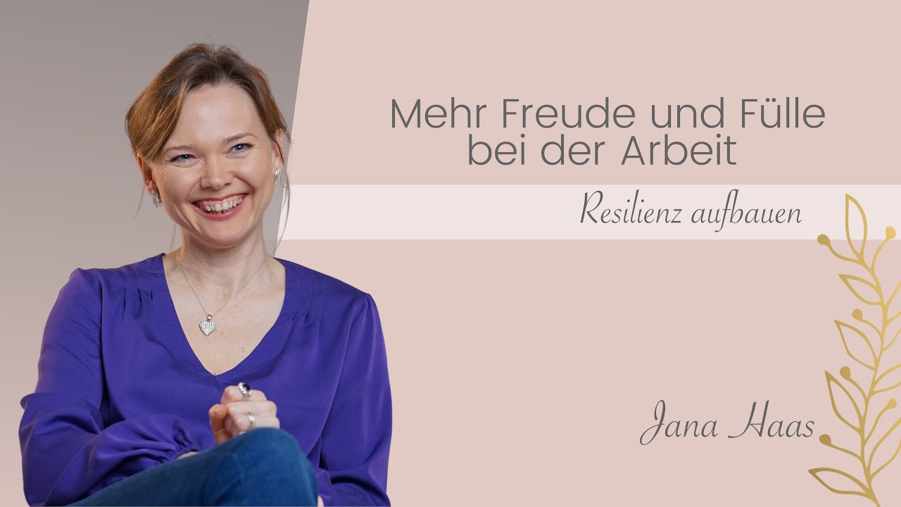 Freude und Fülle bei der Arbeit durch Resilienz | Jana Haas