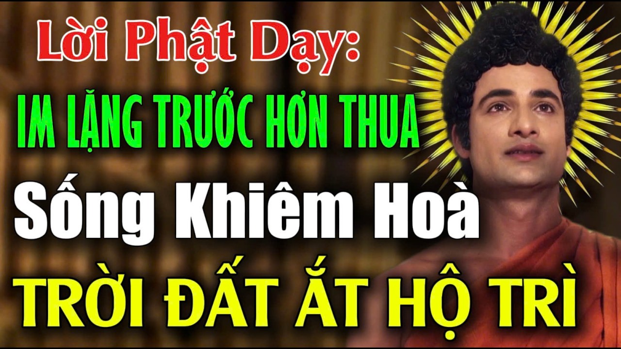 Phật Dạy: Im Lặng Trước Hơn Thua, Giữ Tâm Khiêm Hòa, Trời Đất Sẽ Tự Nhiên Hộ Trì | CHÁNH PHÁP