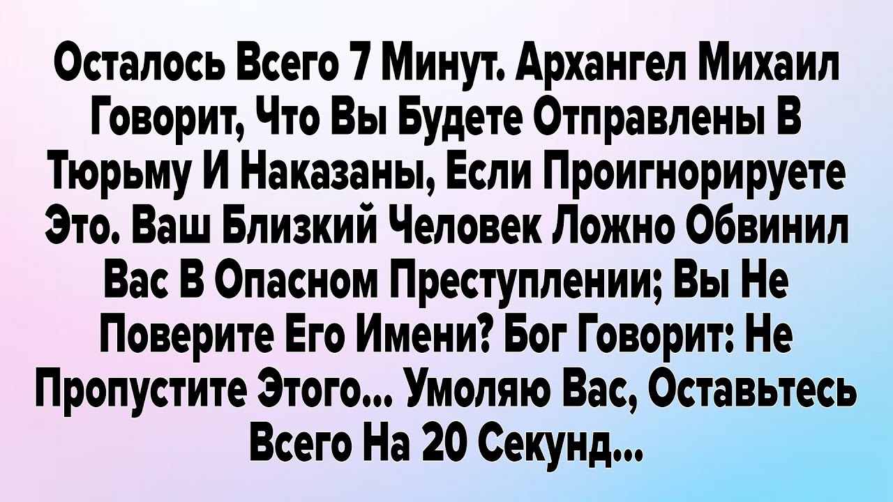 Осталось Всего 7 Минут. Архангел Михаил Говорит, Что Вы Будете Отправлены В Тюрьму И Наказаны.... 