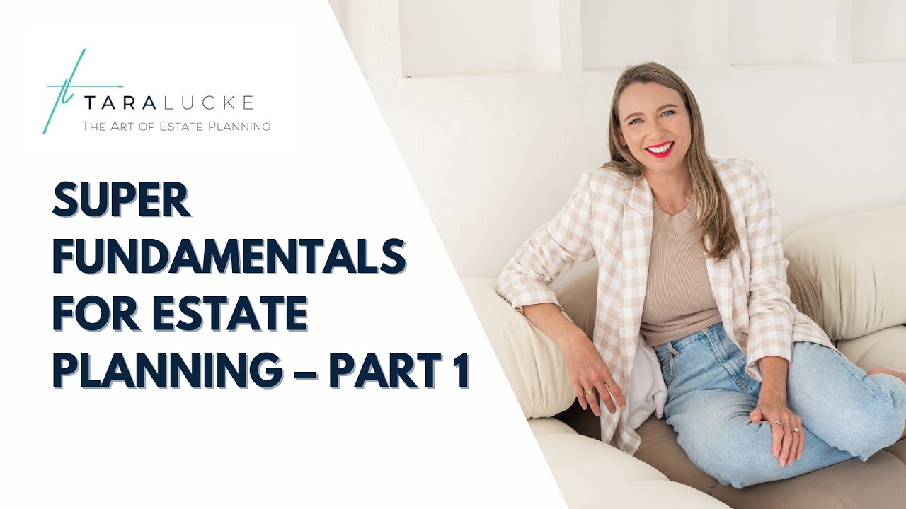 Super fundamentals for estate planning &ndash; Part 1 | Tara Lucke - The Art of Estate Planning