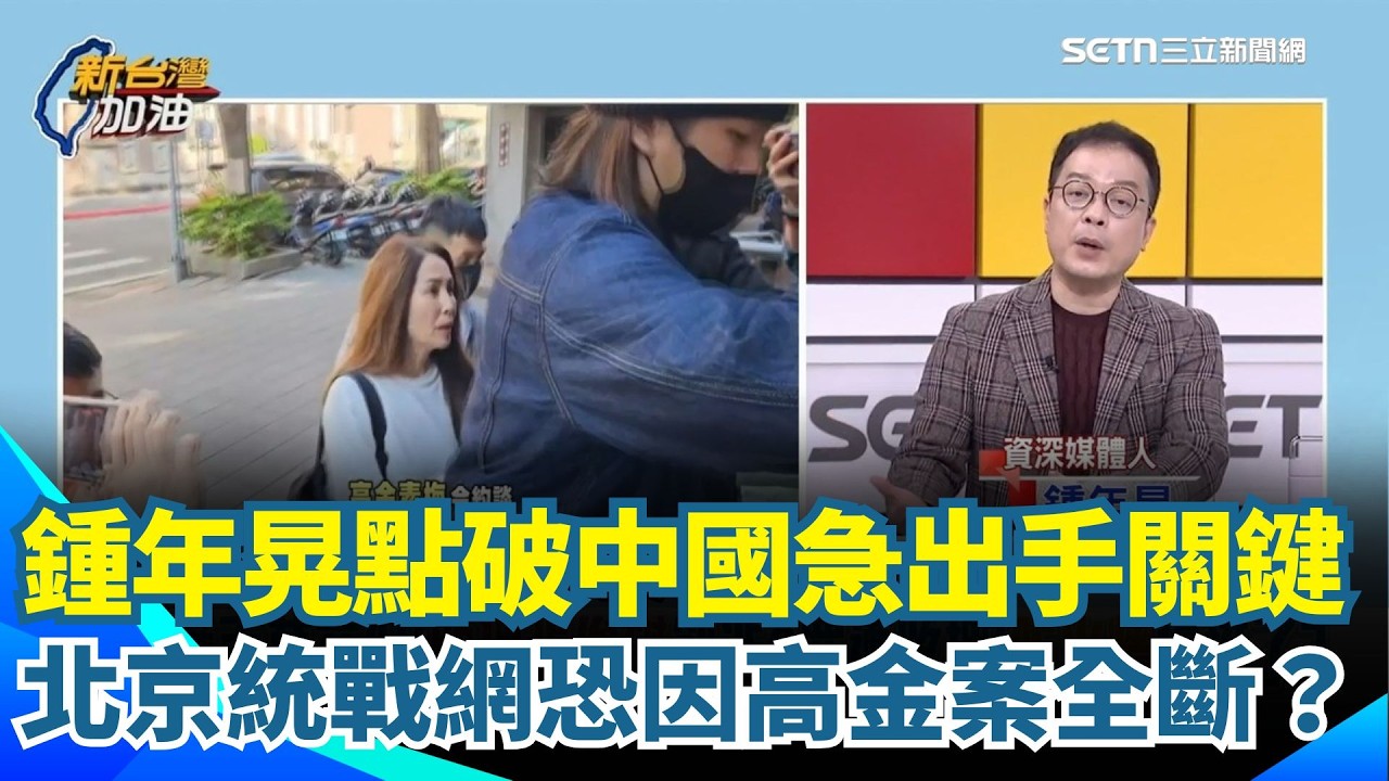 高金案只是起點？鍾年晃點破中國急出手幫忙原因！怕台灣檢調「順藤摸瓜」查到在地協作者？北京統戰網恐因高金案全斷？｜【新台灣加油】三立新聞網 SETN.com