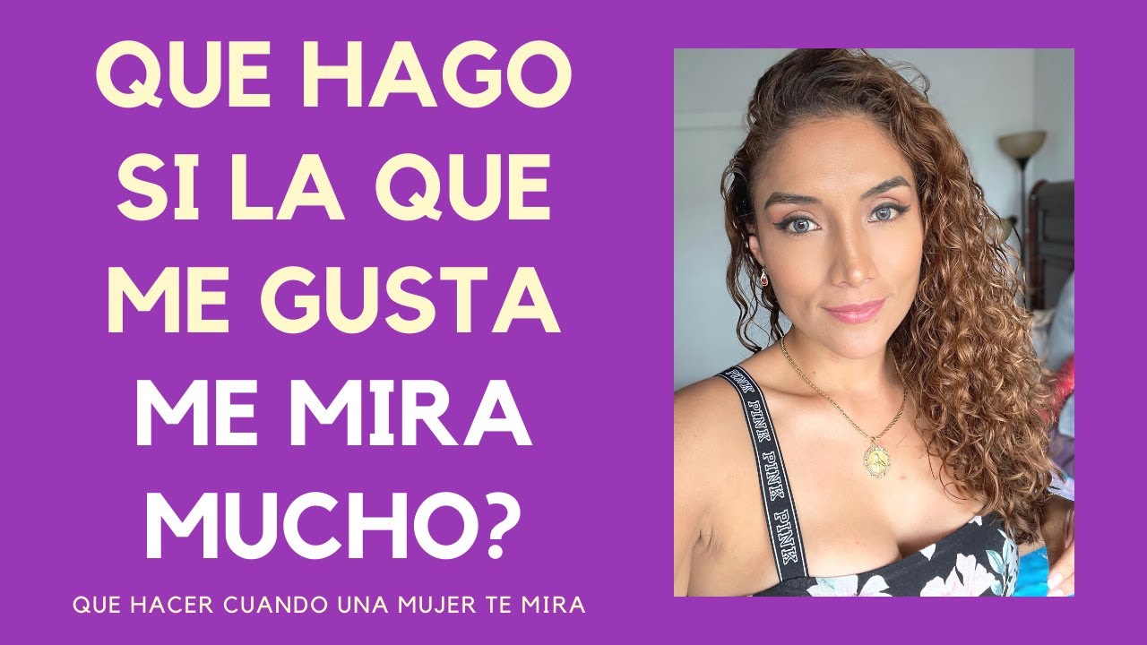Qué hago si la chica que me gusta me mira mucho?