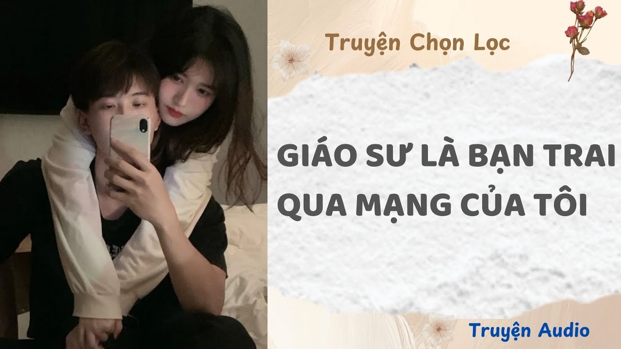 Giáo Sư Là Bạn Trai Qua Mạng Của Tôi | Truyện Audio Nấu Ăn