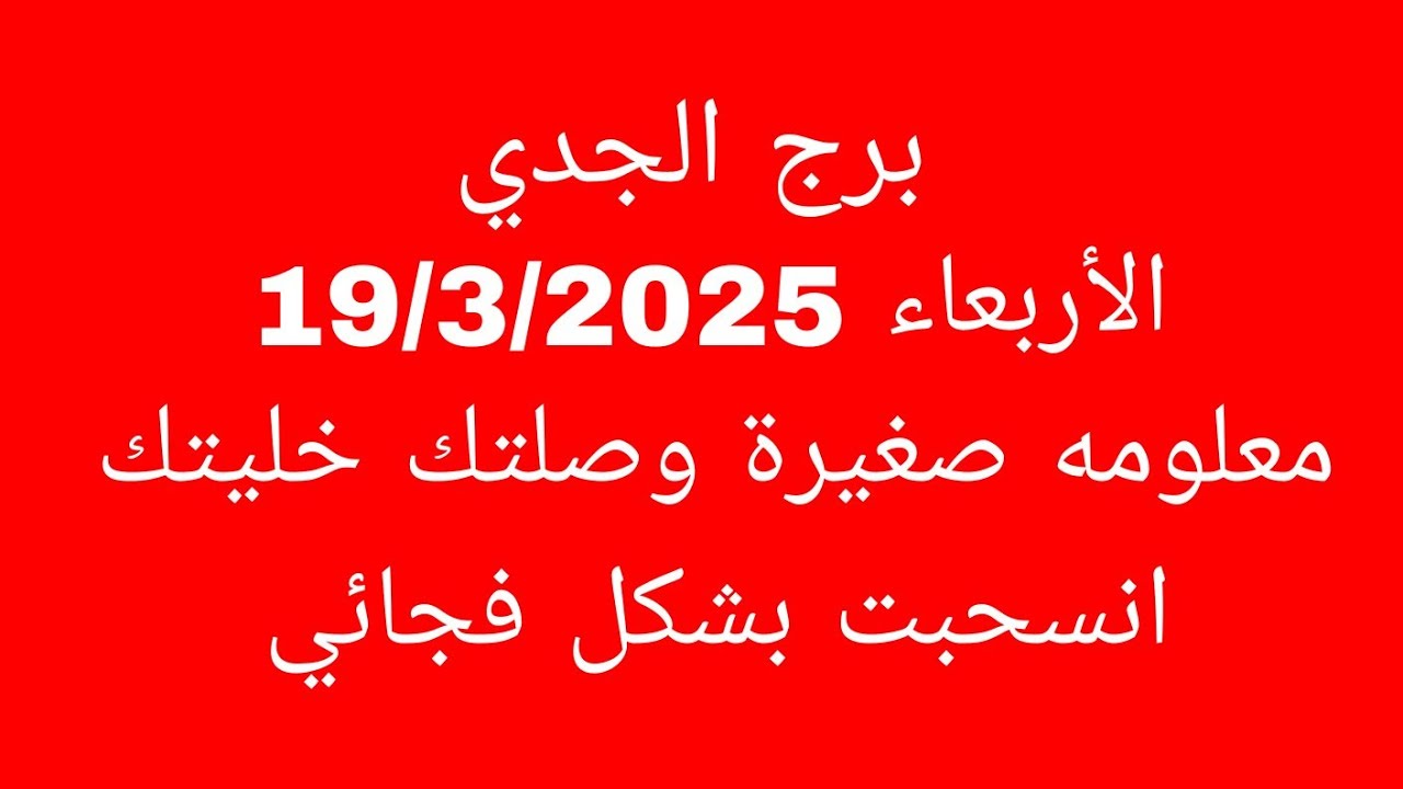 توقعات برج الجدي//الأربعاء 19/3/2025//معلومة صغيرة وصلتك خليتك انسحبت بشكل فجائي