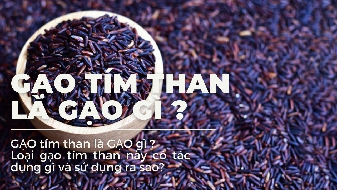 Gạo tím than là gì ? Loại gạo này có tác dụng gì và sử dụng ra sao?