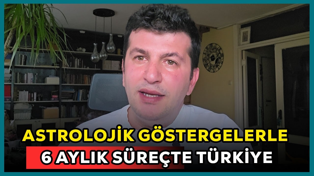 ASTROLOJİK GÖSTERGELERLE 6 AYLIK SÜREÇTE TÜRKİYE