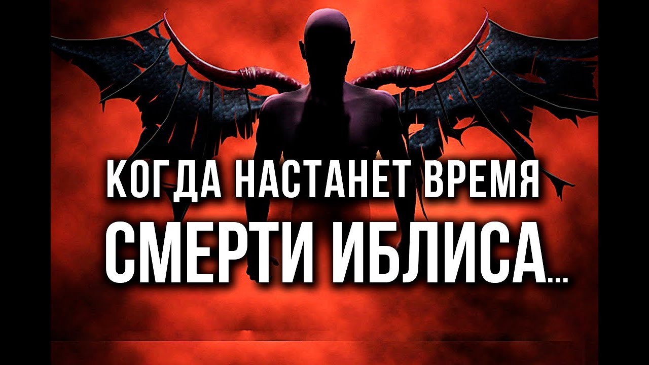 Когда приблизится время СМЕРТИ ИБЛИСА...