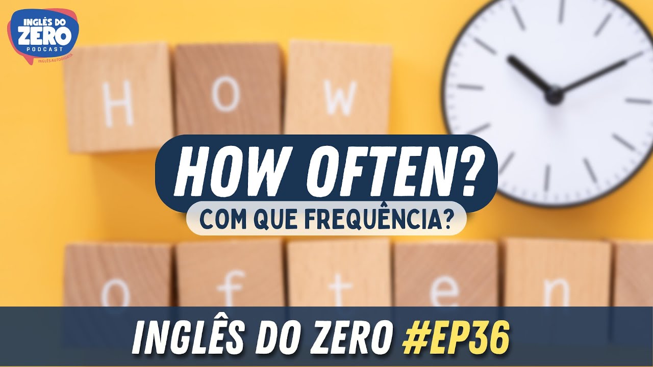 EP. 036 - How Often? (Com que frequência?) | INGLÊS DO ZERO PODCAST 🎧