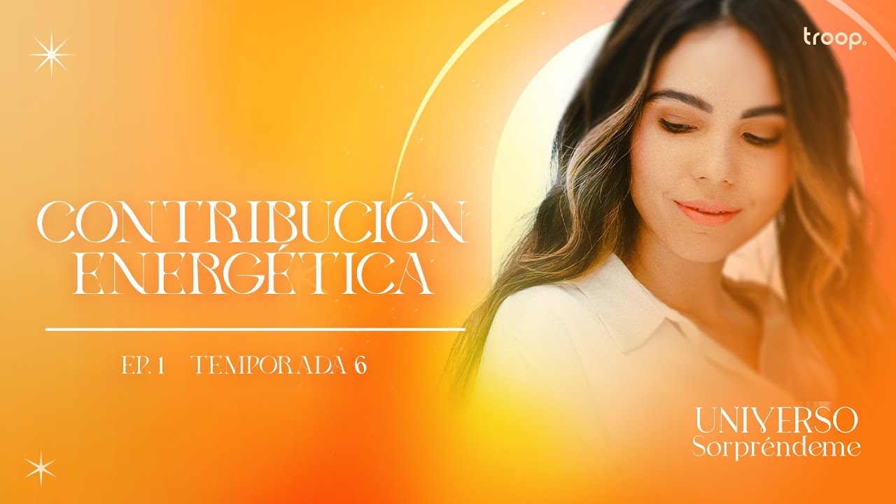 Contribución Energética | T6  Ep #1 Universo Sorpréndeme