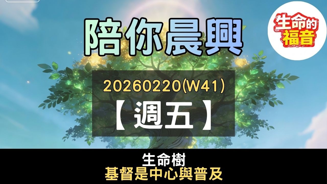 20260220(W41D5)【週五】│生命樹：基督是中心與普及│陪你晨興