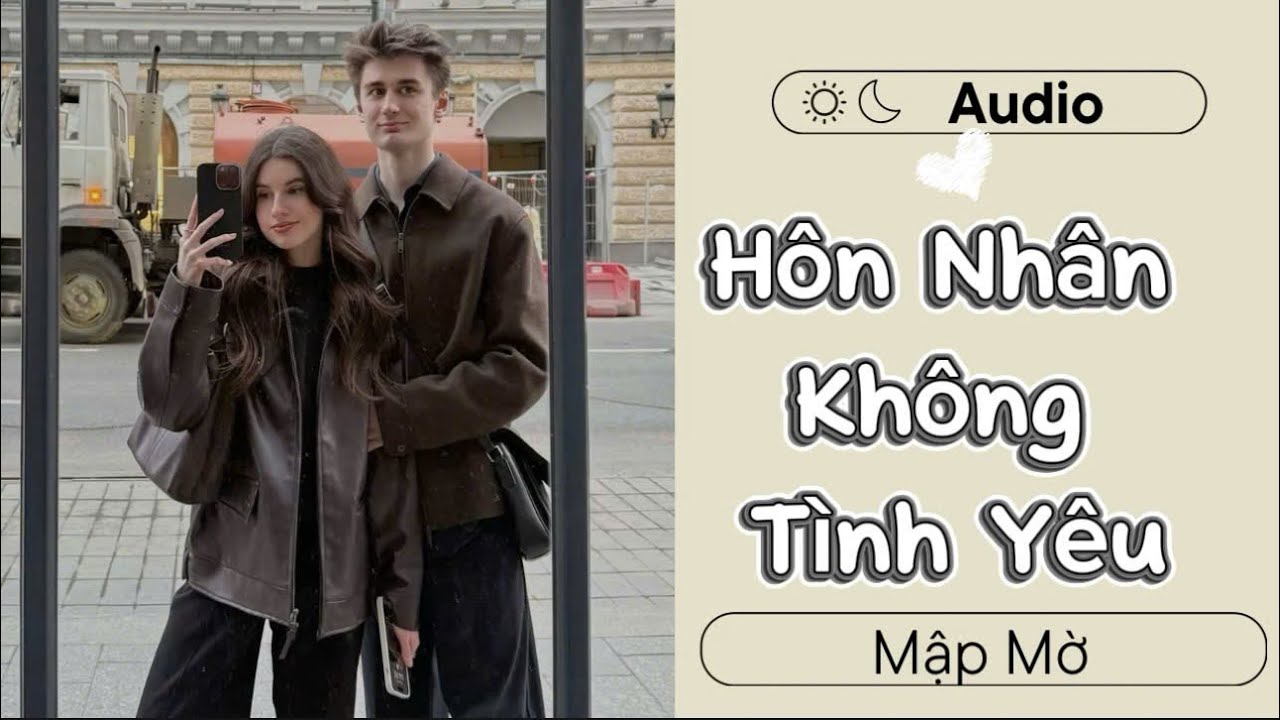 “Hôn Nhân Không Tình Yêu – Ai Ngờ Chồng Tổng Tài Lại Yêu Tôi Đến Mức Này!” Mập Mờ  Audio