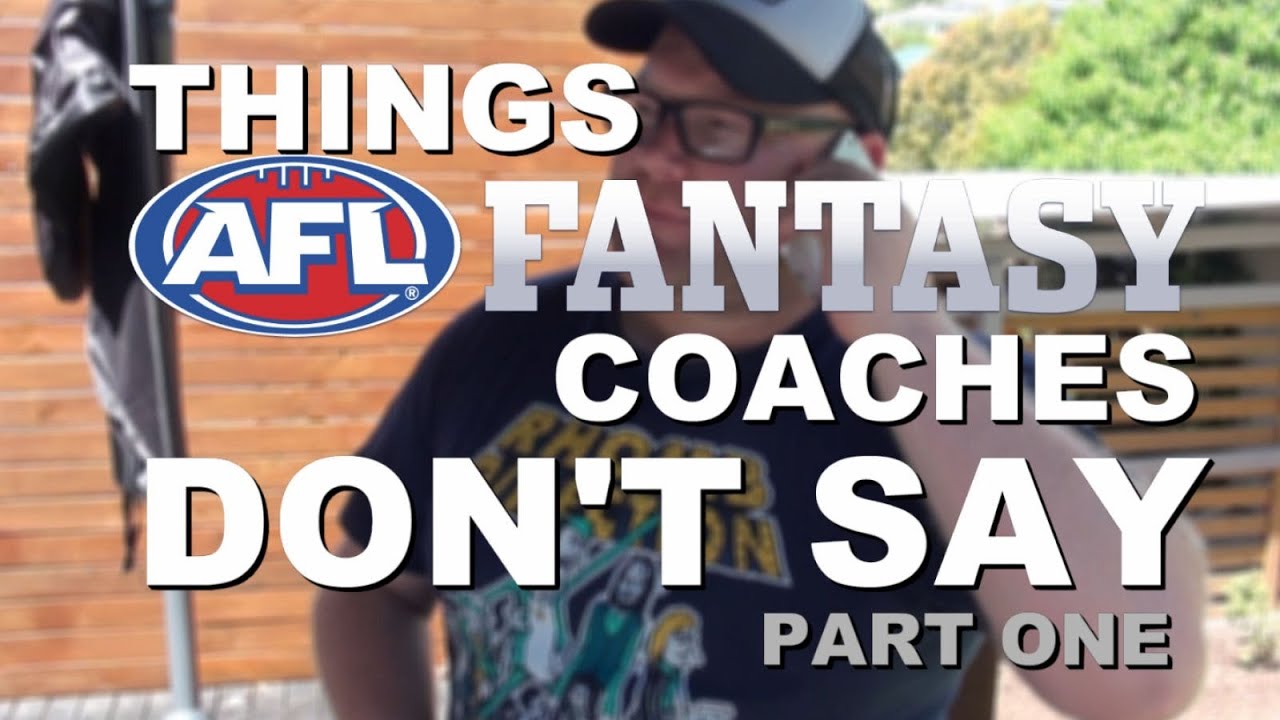 Things AFL Fantasy Coaches Don't Say - Part One