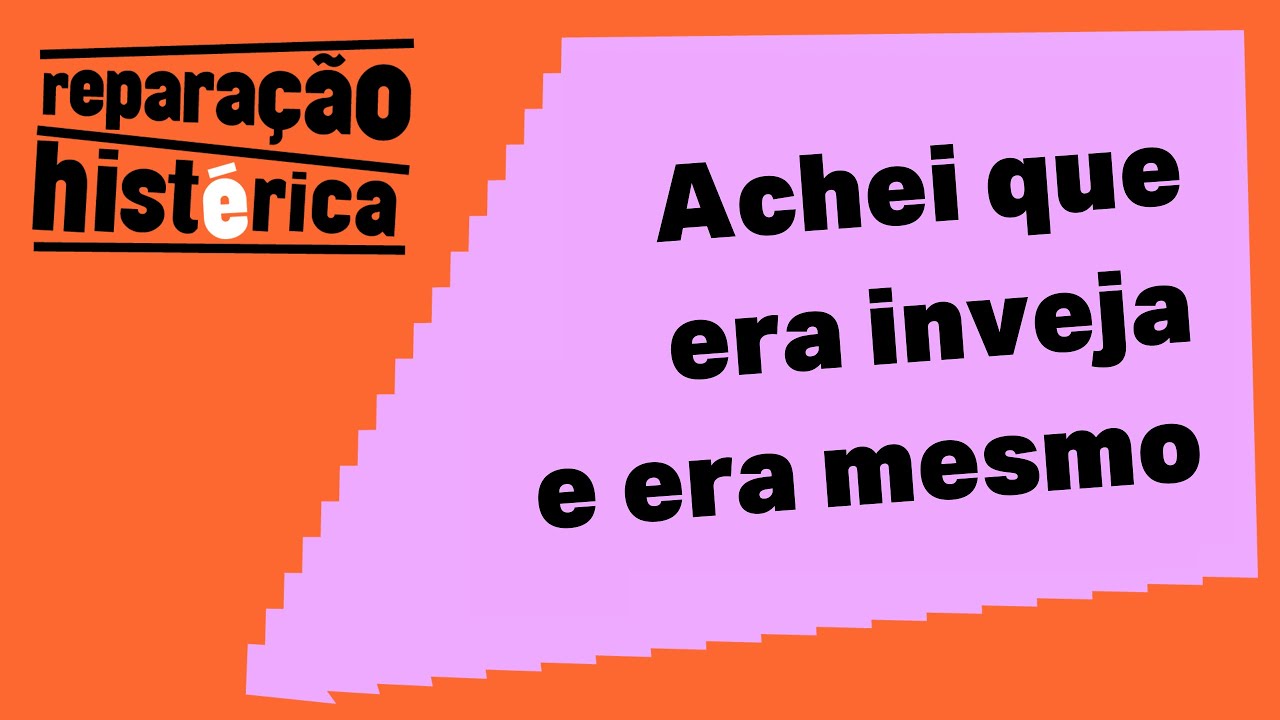 A INVEJA é um elogio mal resolvido? | Reparação Histérica #32