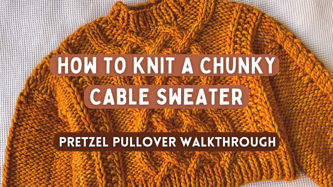 how to knit your own chunky cable sweater | pretzel pullover pattern walkthrough