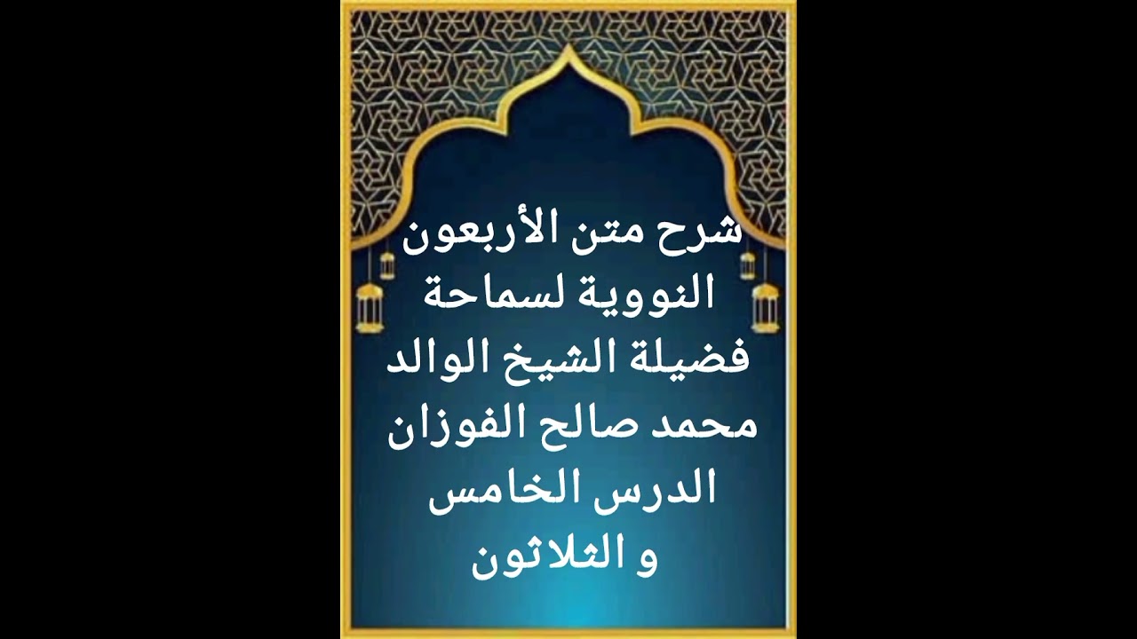 الدرس الخامس و الثلاثون من سلسلة شرح متن الأربعون النووية لفضيلة سماحة الشيخ صالح الفوزان حفظه الله 