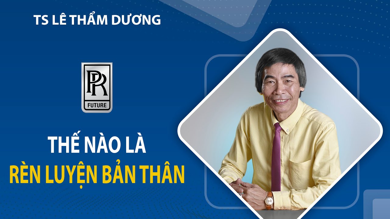 RÈN LUYỆN BẢN THÂN LÀ GÌ? | TS LÊ THẨM DƯƠNG MỚI NHẤT NĂM 2021