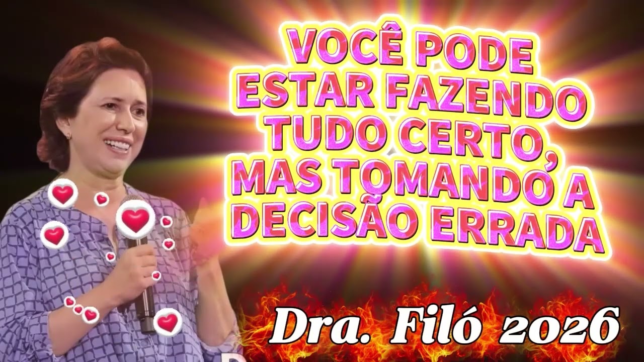 VOCÊ PODE ESTAR FAZENDO TUDO CERTO, MAS TOMANDO A DECISÃO ERRADA  ORAÇÃO   Dra  Filó 2026