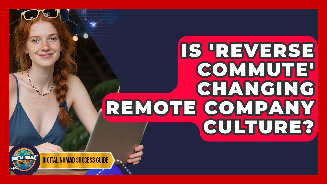 Is 'reverse Commute' Changing Remote Company Culture? - Digital Nomad Success Guide