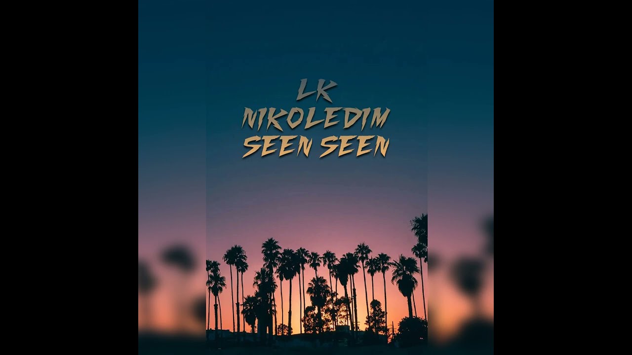 LK X NIKOLEDIM - SEEN SEEN