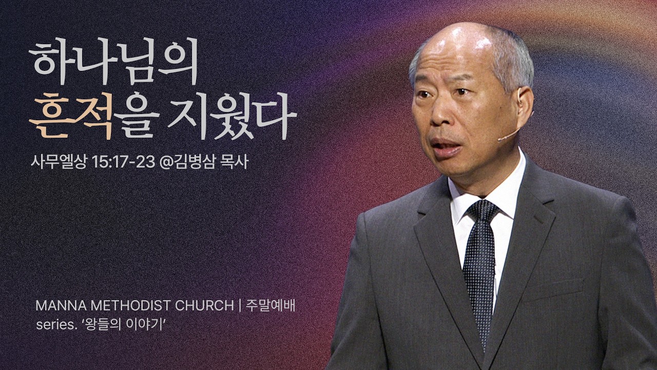 만나교회 [주일예배] “끝까지 있어야 할 자리에!”(사울) - 김병삼 목사 | 사무엘상 15:17-23
