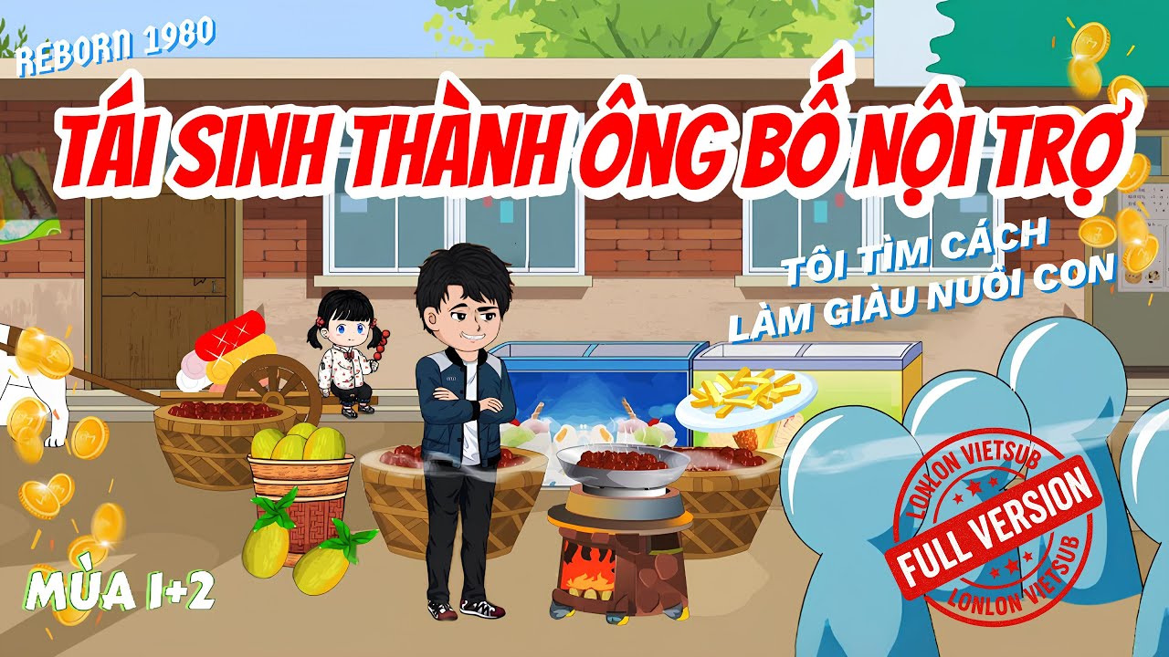 [FULL VERSION 1+2] Reborn 1980: Tái Sinh Thành Ông Bố Nội Trợ │ LonLon Vietsub