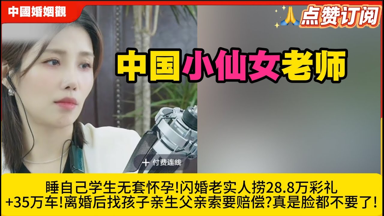 小仙女教师!睡自己学生无套怀孕!闪婚老实人捞28.8万彩礼+35万车!离婚后找孩子亲生父亲索要赔偿?真是脸都不要了!米小律中国婚姻观