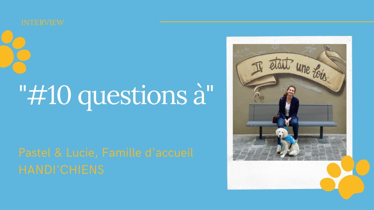 10 questions à Pastel & Lucie, famille d'accueil HANDI'CHIENS