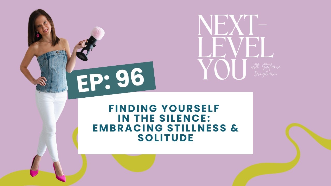 96. Finding Yourself in the Silence: Embracing Stillness & Solitude