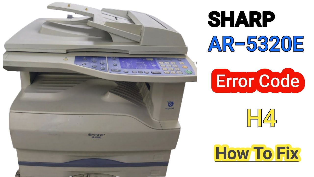 How To Fix Error Code H4 in Sharp AR 5320E 5316