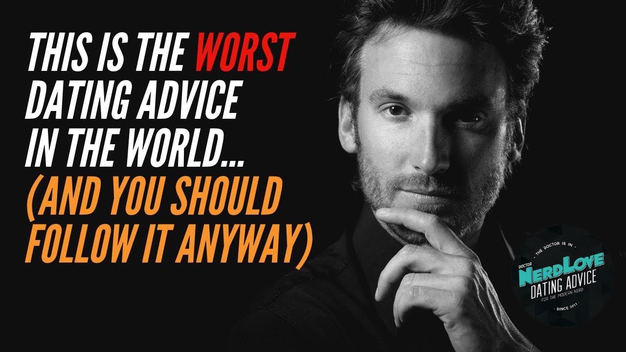 This Is The WORST Dating Advice In The World (That You NeedTo Follow)| Paging Dr. NerdLove
