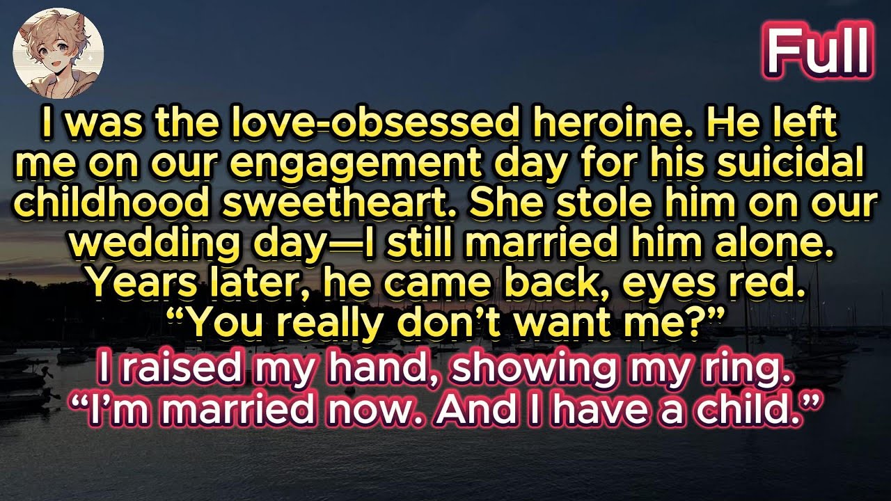 I was the love-obsessed heroine. He left me on our engagement day for his suicidal childhood sweetie