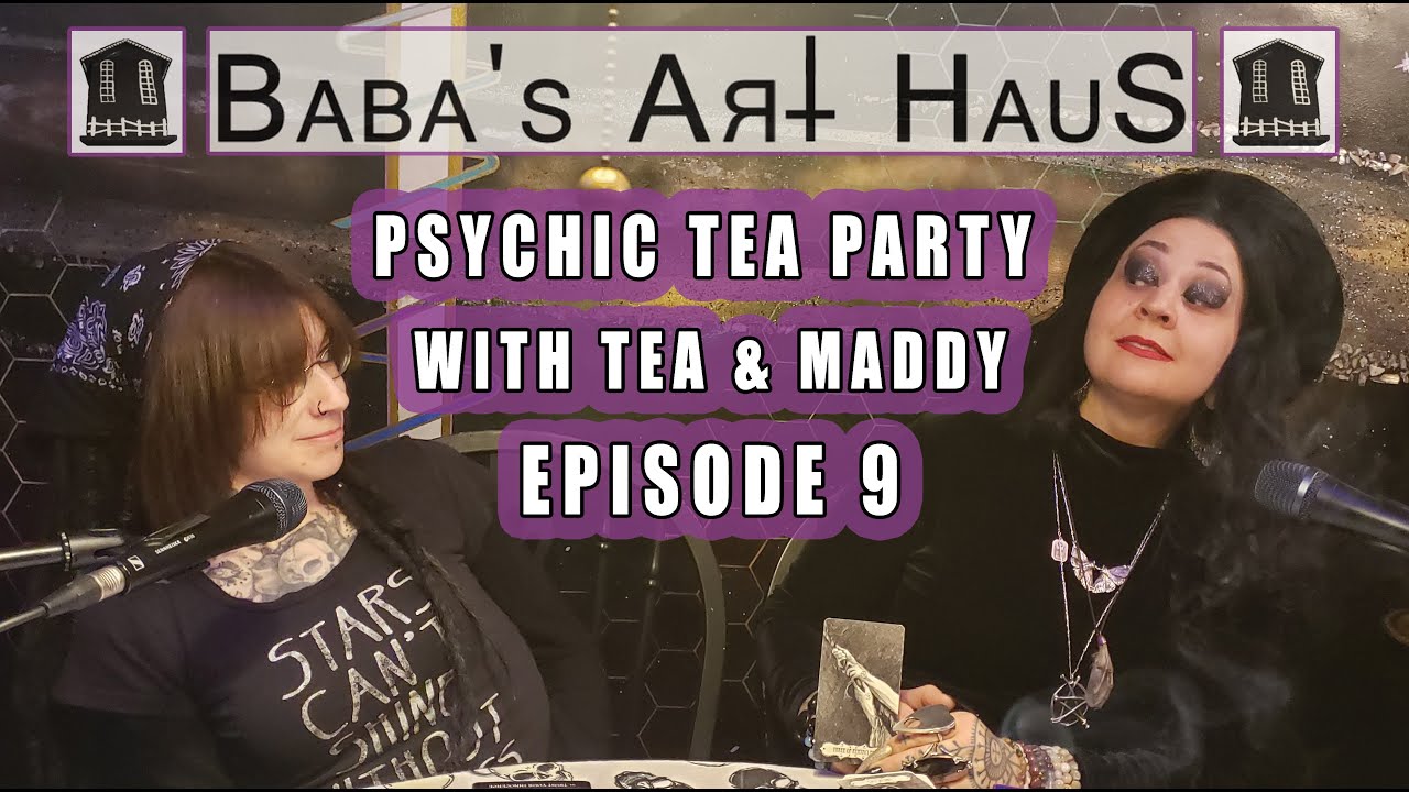Psychic Tea Party with Tea & Maddy - Episode 9 [Baba's Art Haus]