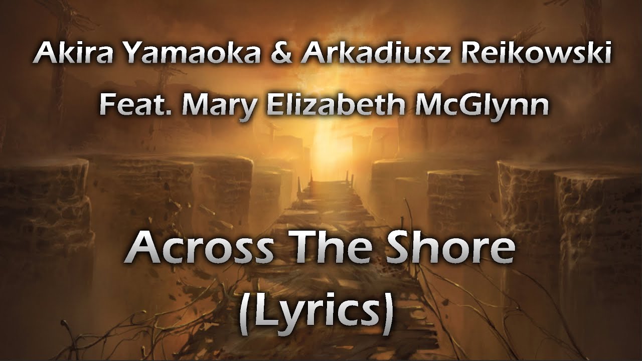 Akira Yamaoka & Arkadiusz Reikowski - Across The Shore (Lyrics) (feat. Mary Elizabeth McGlynn)