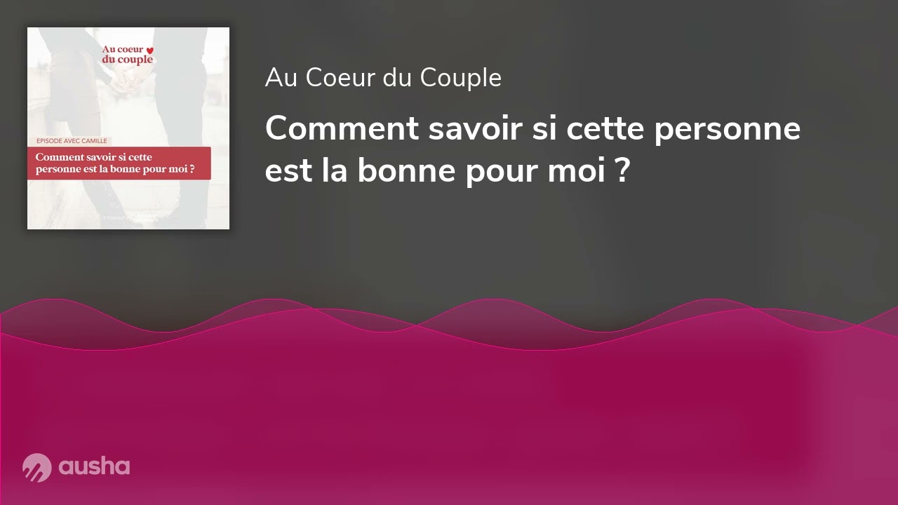 Comment savoir si cette personne est la bonne pour moi ?