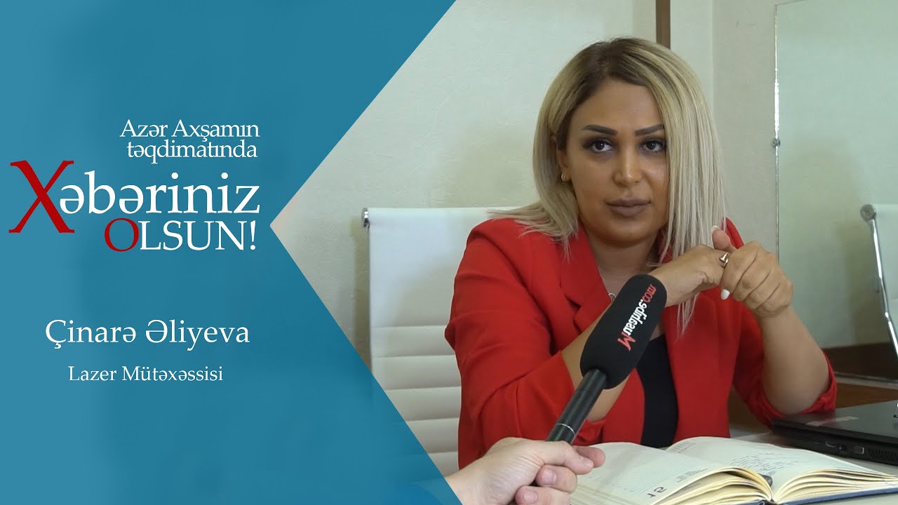 Xəbəriniz Olsun- Çinarə Əliyeva - Lazer mütəxəssisi #24 ( Aparıcı - Azər Axşam )