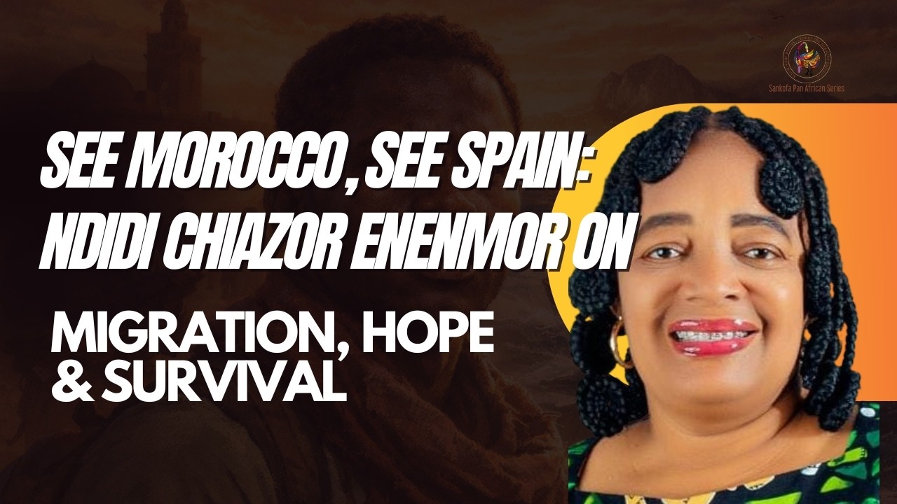 See Morocco, See Spain, Ndidi Chiazor Enenmor on Migration, Hope & Survival